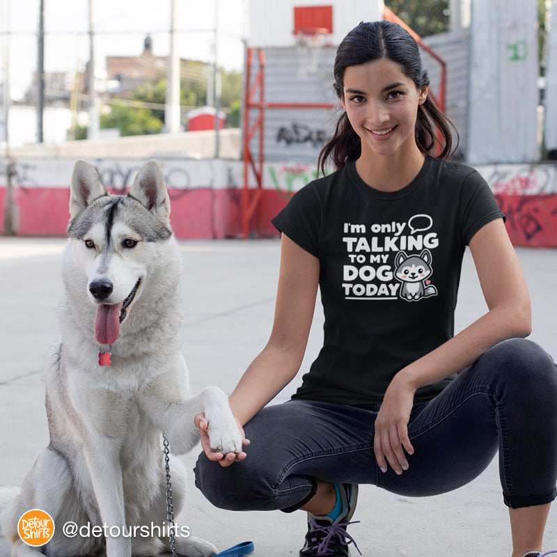 New Husky Dog Shirt - I'm Only Talking to My Dog Today