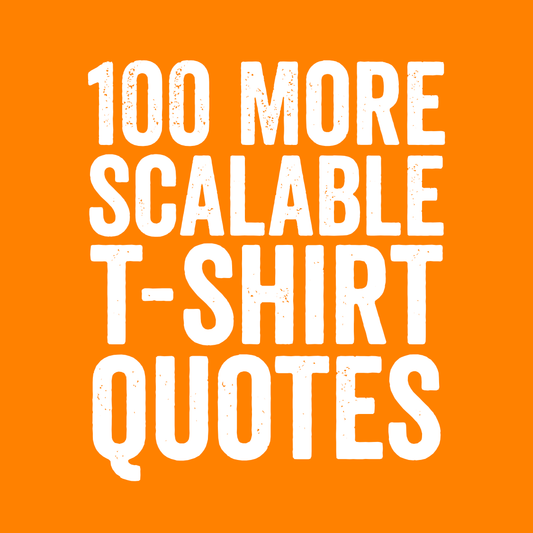 100 More Scalable T-Shirt Quotes