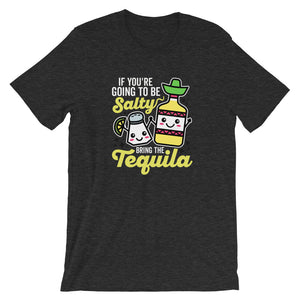 If you're going to be salty bring the tequila shirt