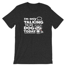 Load image into Gallery viewer, Only Talking To My Dog