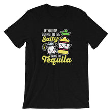 Load image into Gallery viewer, If you&#39;re going to be salty bring the tequila shirt