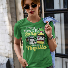 Load image into Gallery viewer, If you&#39;re going to be salty bring the tequila shirt