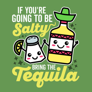 If you're going to be salty bring the tequila